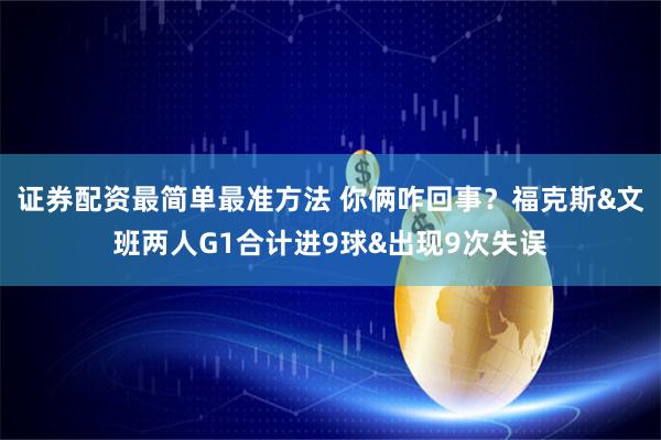 证券配资最简单最准方法 你俩咋回事？福克斯&文班两人G1合计进9球&出现9次失误